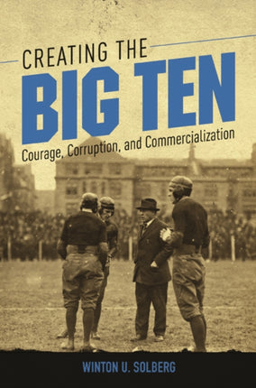 Creating the Big Ten: Courage, Corruption, and Commercialization