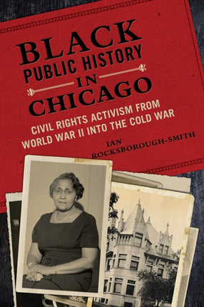 Black Public History in Chicago: Civil Rights Activism from World War II into the Cold War