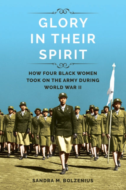Glory in Their Spirit  How Four Black Women Took On the Army during World War II