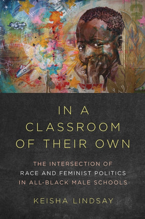 In a Classroom of Their Own: The Intersection of Race and Feminist Politics in All-Black Male Schools