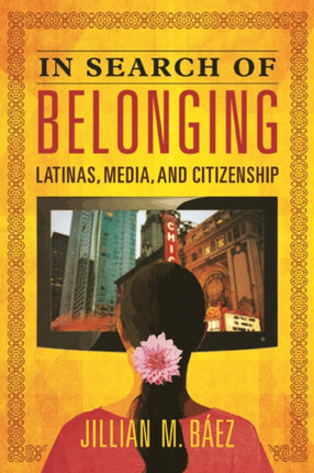 In Search of Belonging: Latinas, Media, and Citizenship