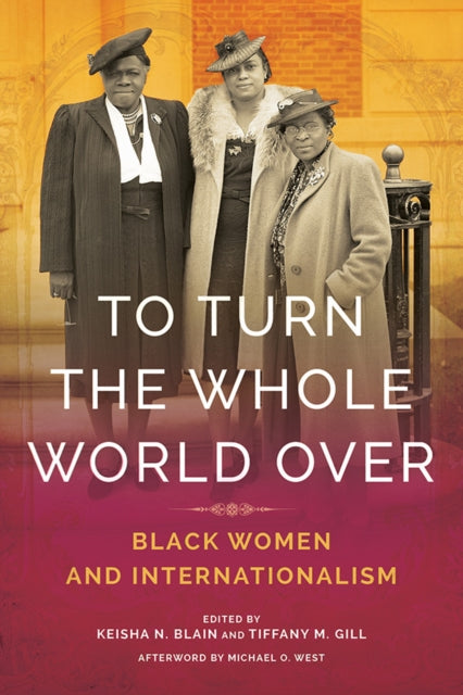 To Turn the Whole World Over: Black Women and Internationalism