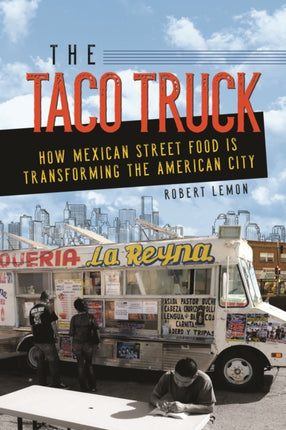 The Taco Truck: How Mexican Street Food Is Transforming the American City