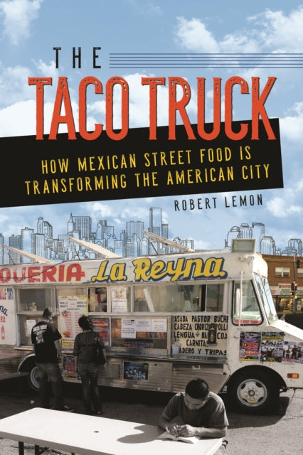 The Taco Truck: How Mexican Street Food Is Transforming the American City