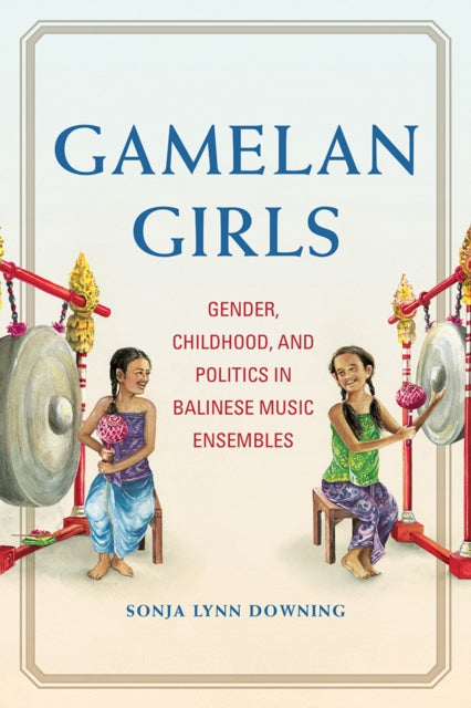 Gamelan Girls  Gender Childhood and Politics in Balinese Music Ensembles