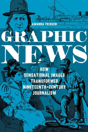 Graphic News: How Sensational Images Transformed Nineteenth-Century Journalism