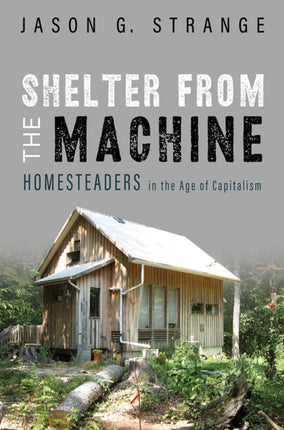 Shelter from the Machine: Homesteaders in the Age of Capitalism