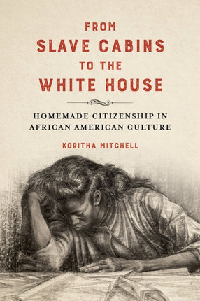 From Slave Cabins to the White House: Homemade Citizenship in African American Culture