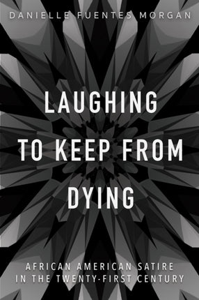 Laughing to Keep from Dying: African American Satire in the Twenty-First Century