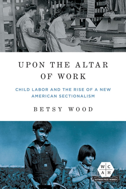 Upon the Altar of Work  Child Labor and the Rise