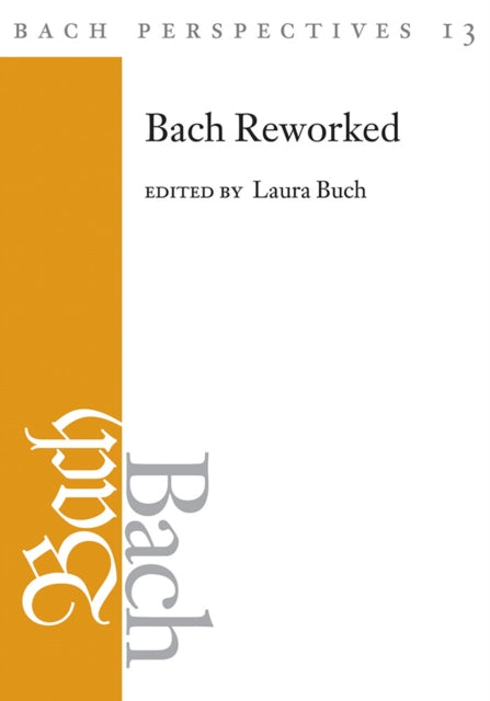 Bach Perspectives, Volume 13: Bach Reworked