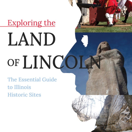 Exploring the Land of Lincoln: The Essential Guide to Illinois Historic Sites