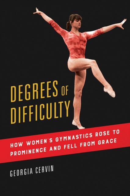 Degrees of Difficulty: How Women's Gymnastics Rose to Prominence and Fell from Grace