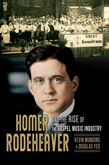 Homer Rodeheaver and the Rise of the Gospel Music Industry