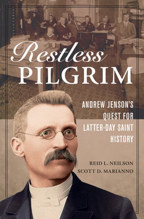 Restless Pilgrim: Andrew Jenson’s Quest for Latter-day Saint History