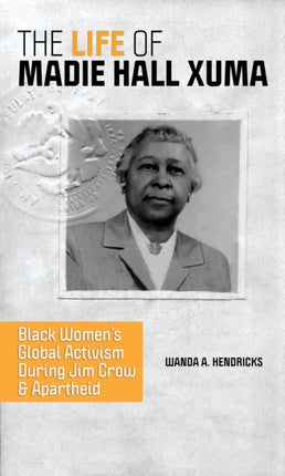 The Life of Madie Hall Xuma: Black Women's Global Activism during Jim Crow and Apartheid