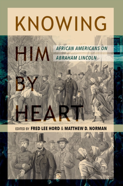 Knowing Him by Heart: African Americans on Abraham Lincoln