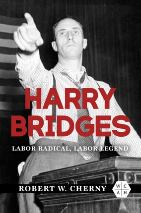 Harry Bridges: Labor Radical, Labor Legend