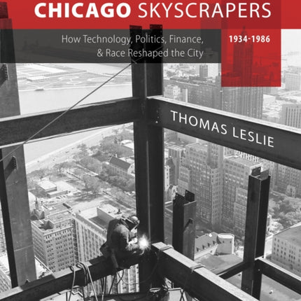 Chicago Skyscrapers, 1934-1986: How Technology, Politics, Finance, and Race Reshaped the City