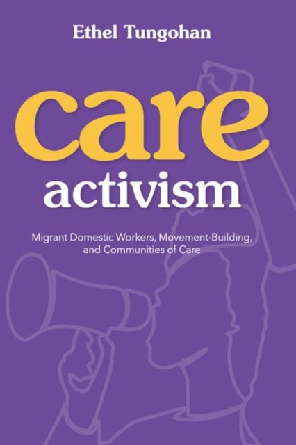 Care Activism: Migrant Domestic Workers, Movement-Building, and Communities of Care