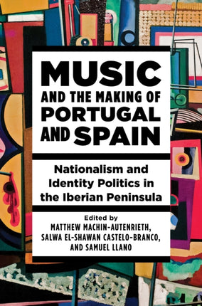 Music and the Making of Portugal and Spain: Nationalism and Identity Politics in the Iberian Peninsula