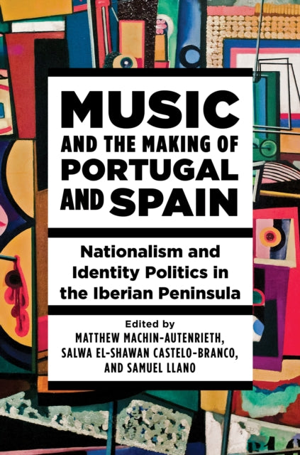 Music and the Making of Portugal and Spain: Nationalism and Identity Politics in the Iberian Peninsula