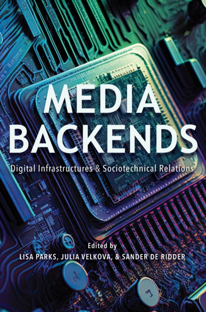 Media Backends: Digital Infrastructures and Sociotechnical Relations