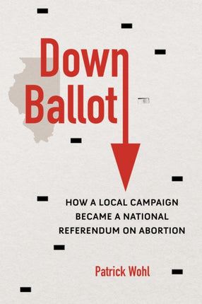 Down Ballot  How a Local Campaign Became a National Referendum on Abortion