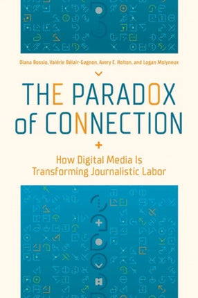 The Paradox of Connection  How Digital Media Is Transforming Journalistic Labor