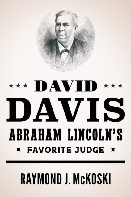 David Davis Abraham Lincolns Favorite Judge