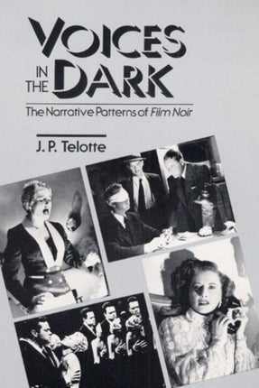 Voices in the Dark: THE NARRATIVE PATTERNS OF *FILM NOIR*