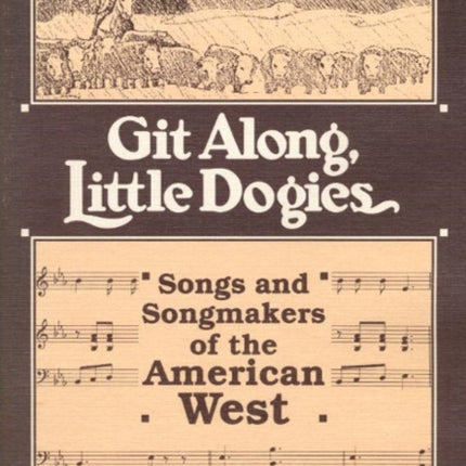 GIT ALONG LITTLE DOGIES: SONGS AND SONGMAKERS OF THE AMERICAN WEST