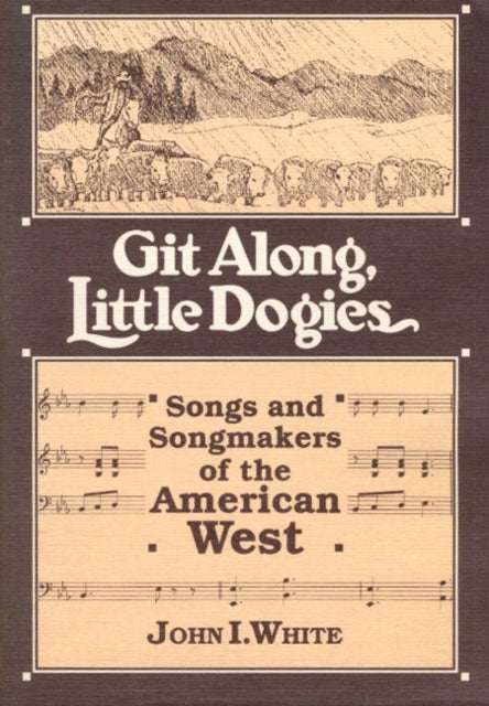 GIT ALONG LITTLE DOGIES: SONGS AND SONGMAKERS OF THE AMERICAN WEST