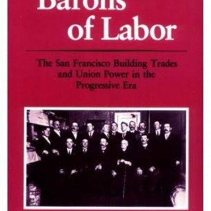 Barons of Labor: The San Francisco Building Trades and Union Power in the Progressive Era