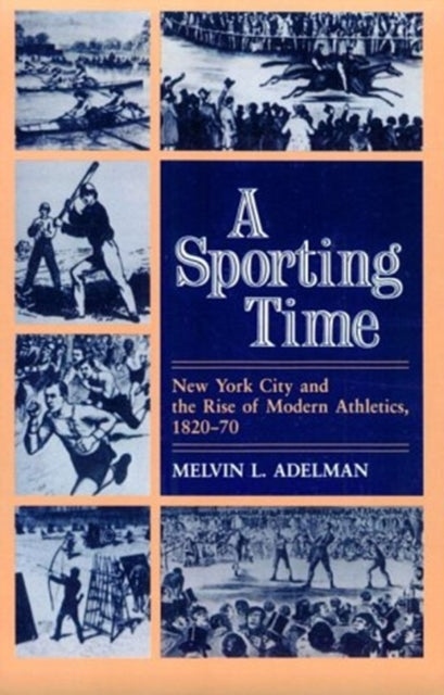 A Sporting Time: New York City and the Rise of Modern Athletics, 1820-70