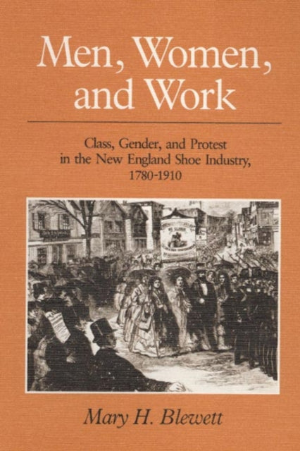 Men, Women, and Work: Class, Gender, and Protest in the New England Shoe Industry, 1780-1910