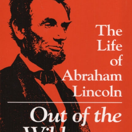 Out of the Wilderness: THE LIFE OF ABRAHAM LINCOLN