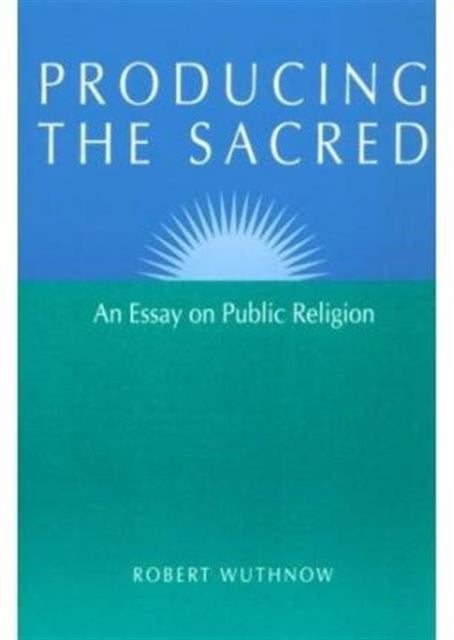 Producing the Sacred: AN ESSAY ON PUBLIC RELIGION