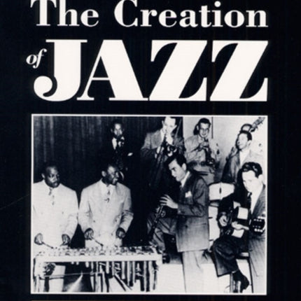 The Creation of Jazz: Music, Race, and Culture in Urban America