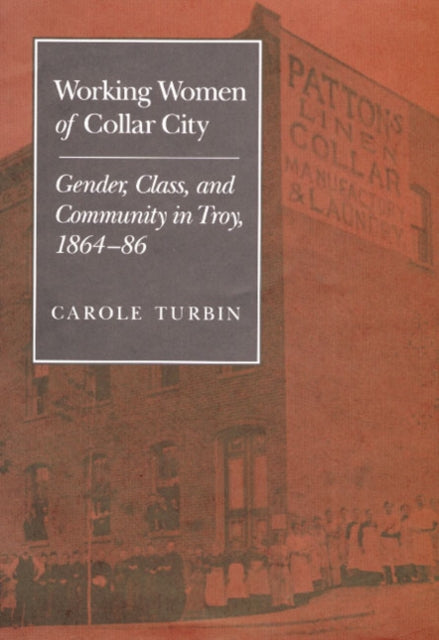 Working Women of Collar City  Gender Class and Community in Troy 186486