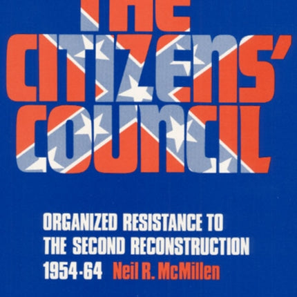 The Citizens' Council: Organized Resistance to the Second Reconstruction, 1954-64