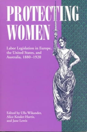 Protecting Women Labor Legislation in Europe the United States and Australia 18801920