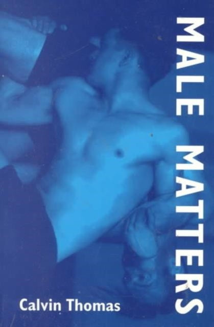 Male Matters: Masculinity, Anxiety, and the Male Body on the Line