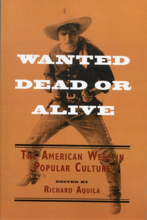 Wanted Dead or Alive: THE AMERICAN WEST IN POPULAR CULTURE