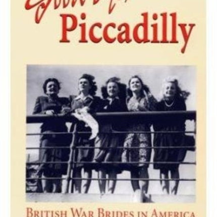 Good-bye, Piccadilly: BRITISH WAR BRIDES IN AMERICA