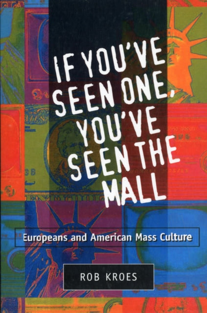 If You've Seen One, You've Seen the Mall: EUROPEANS AND AMERICAN MASS CULTURE