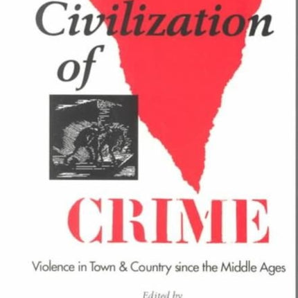 The Civilization of Crime: Violence in Town and Country since the Middle Ages