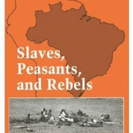 Slaves, Peasants, and Rebels: Reconsidering Brazilian Slavery