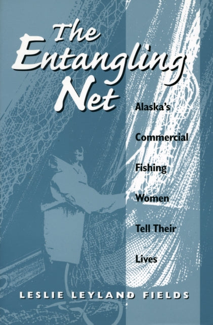 The Entangling Net: Alaska's Commercial Fishing Women Tell Their Lives