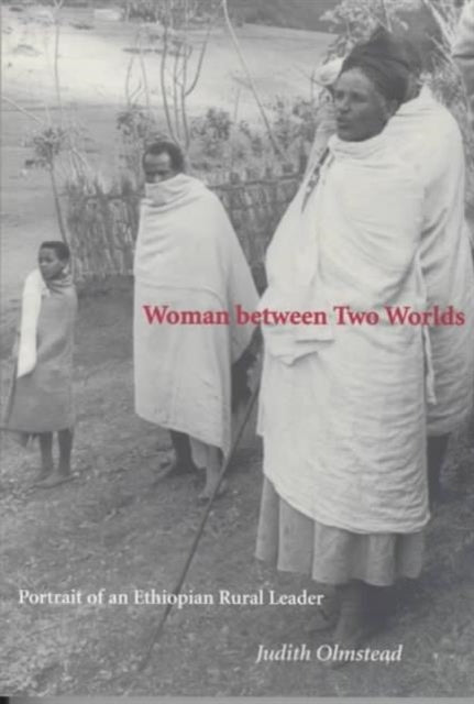 Woman between Two Worlds: PORTRAIT OF AN ETHIOPIAN RURAL LEADER